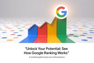 How Google Ranking Works: A Complete Guide to Boost Your Online Presence