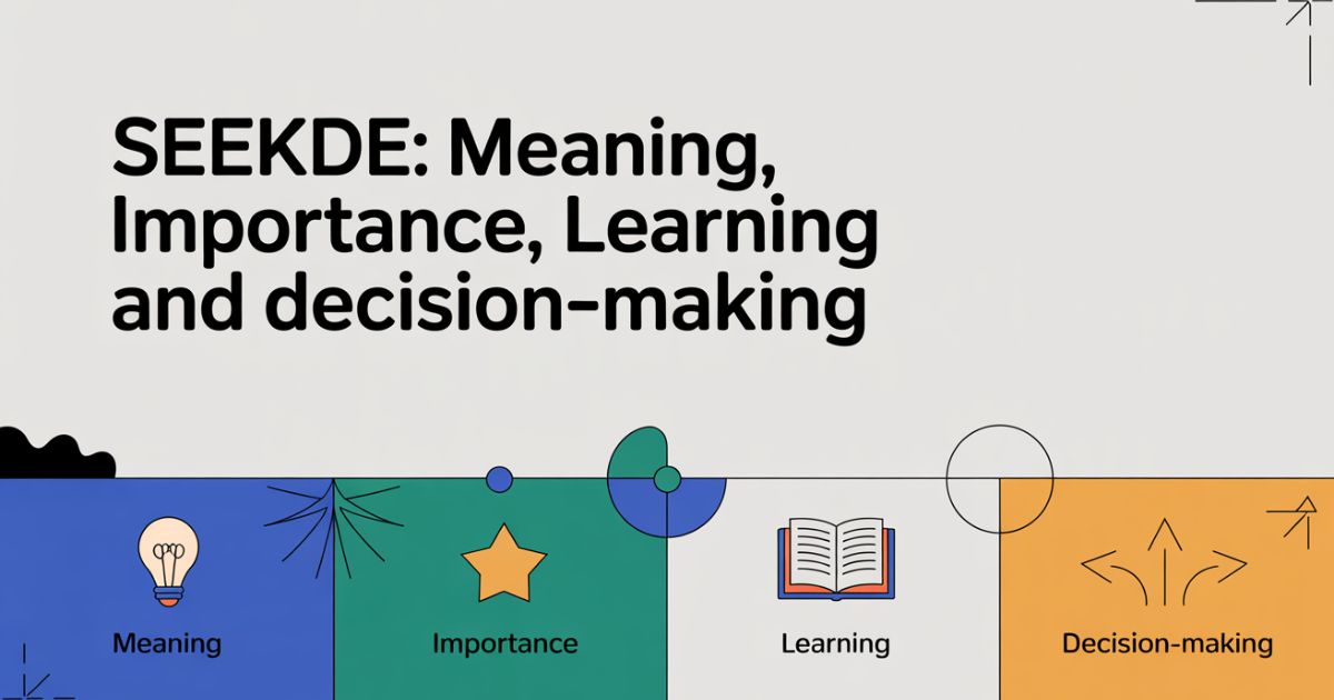 Seekde: Meaning, Importance, Learning and Decision-Making